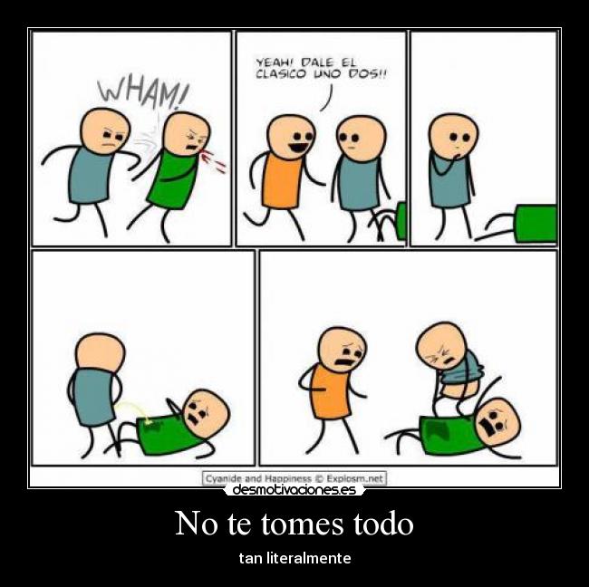 No te tomes todo - tan literalmente