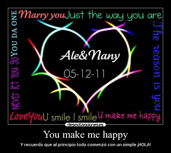 You make me happy - Y recuerdo que al principio todo comenzó con un simple ¡HOLA!