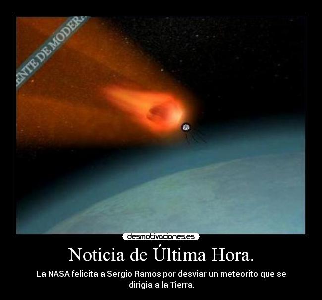 Noticia de Última Hora. - La NASA felicita a Sergio Ramos por desviar un meteorito que se dirigia a la Tierra.