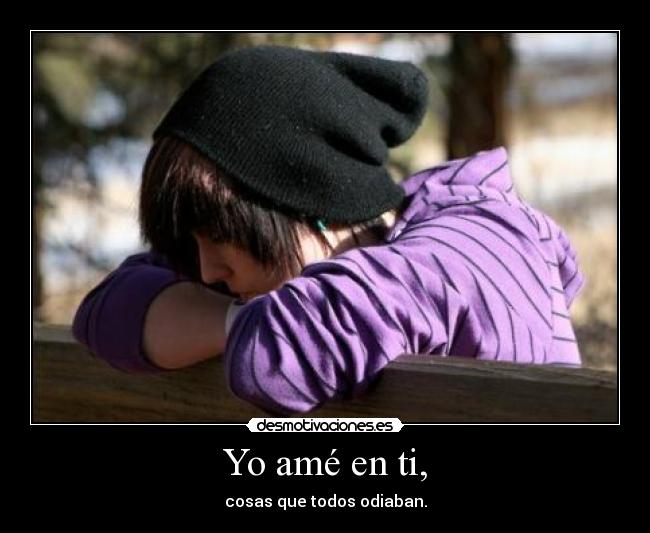 Yo amé en ti, - cosas que todos odiaban.