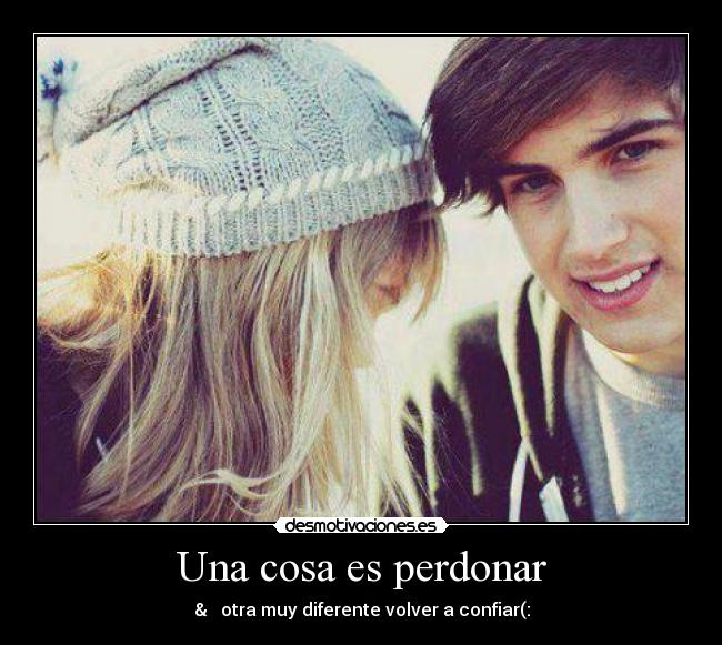 Una cosa es perdonar - &   otra muy diferente volver a confiar(: