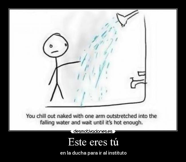Este eres tú - en la ducha para ir al instituto