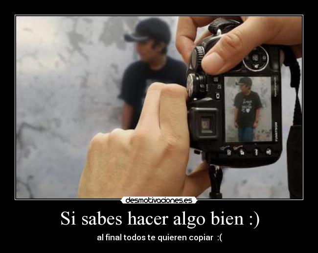 Si sabes hacer algo bien :) - al final todos te quieren copiar :(