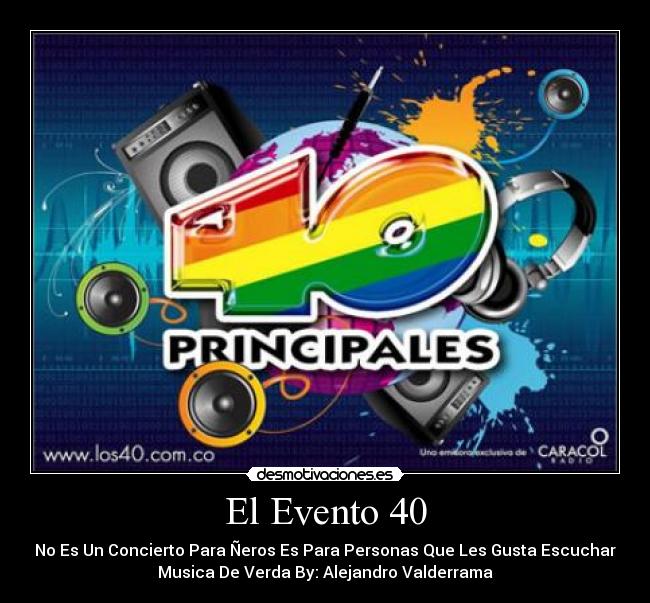 El Evento 40 - No Es Un Concierto Para Ñeros Es Para Personas Que Les Gusta Escuchar
Musica De Verda By: Alejandro Valderrama
