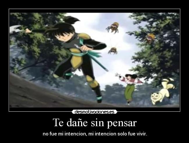 Te dañe sin pensar - no fue mi intencion, mi intencion solo fue vivir.