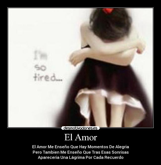 El Amor - El Amor Me Enseño Que Hay Momentos De Alegria
Pero Tambien Me Enseño Que Tras Esas Sonrisas
Apareceria Una Lágrima Por Cada Recuerdo