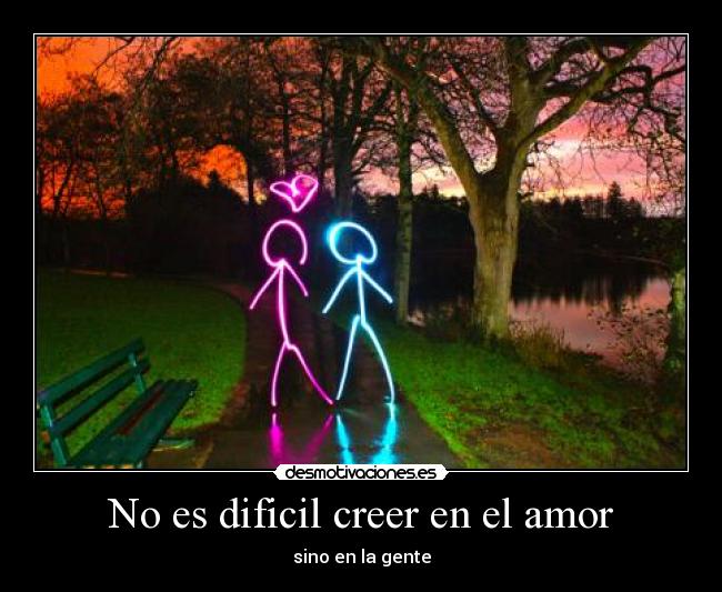 No es dificil creer en el amor - sino en la gente