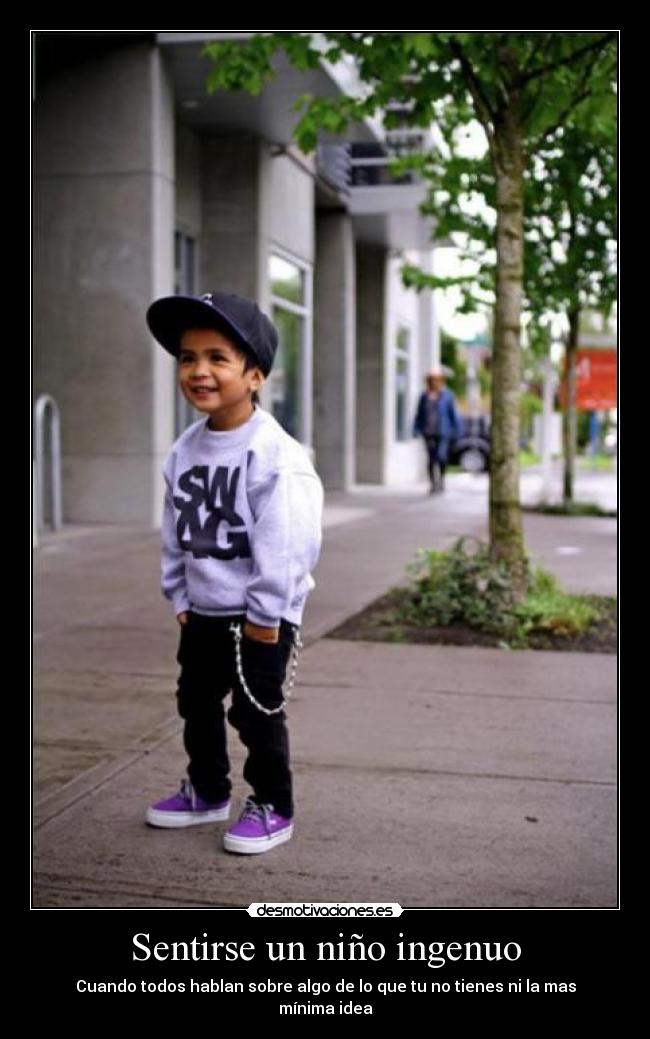 Sentirse un niño ingenuo - Cuando todos hablan sobre algo de lo que tu no tienes ni la mas mínima idea