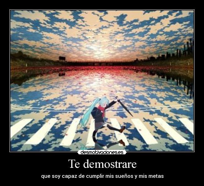 Te demostrare - que soy capaz de cumplir mis sueños y mis metas
