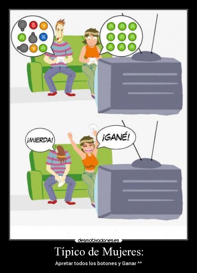 Típico de Mujeres: - Apretar todos los botones y Ganar ^^