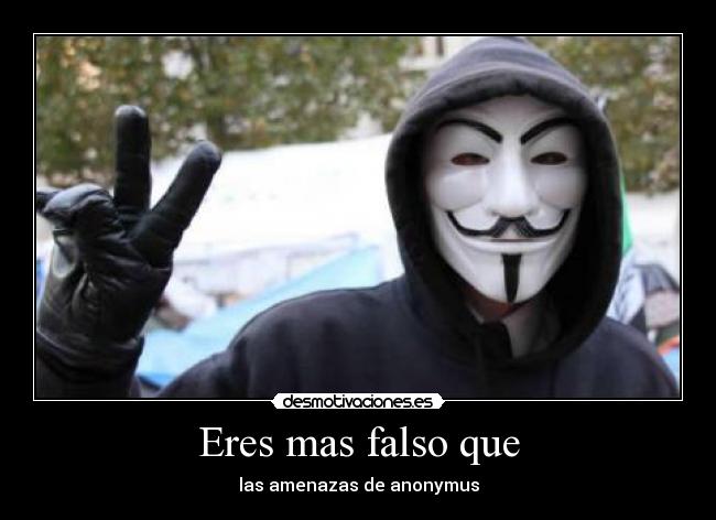 Eres mas falso que - las amenazas de anonymus