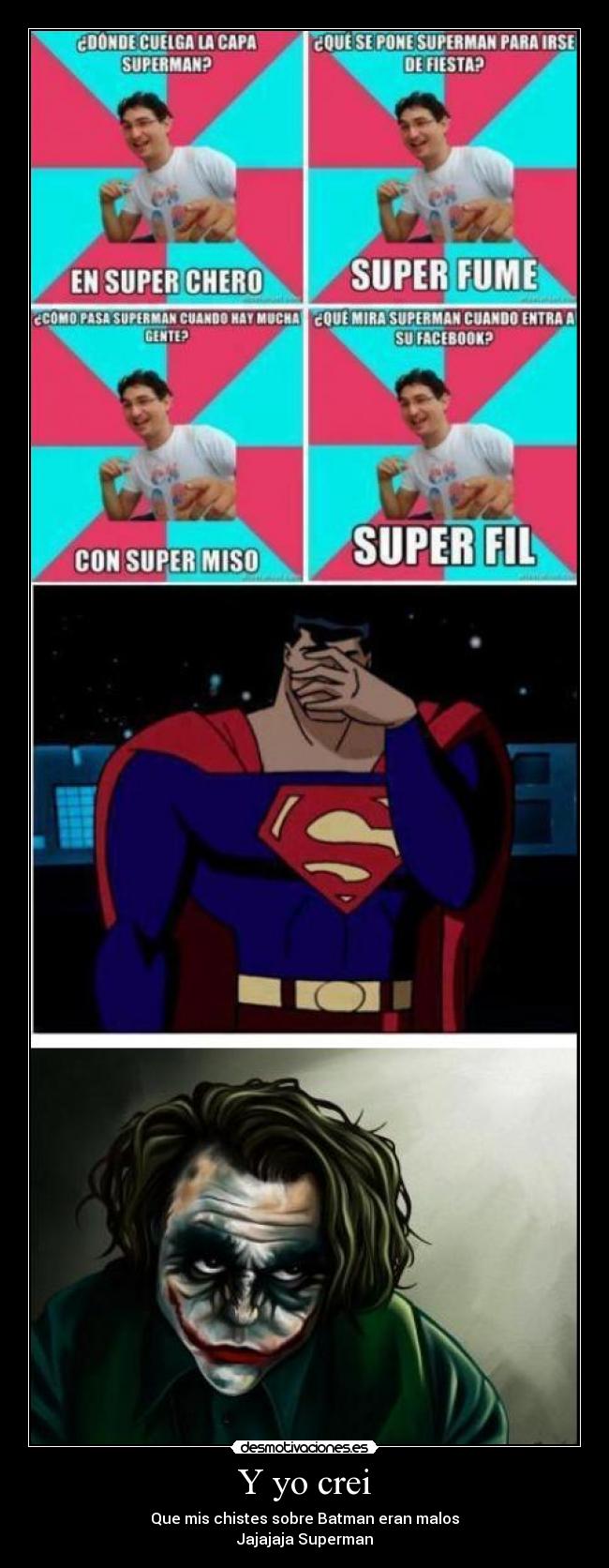 Y yo crei - Que mis chistes sobre Batman eran malos
Jajajaja Superman