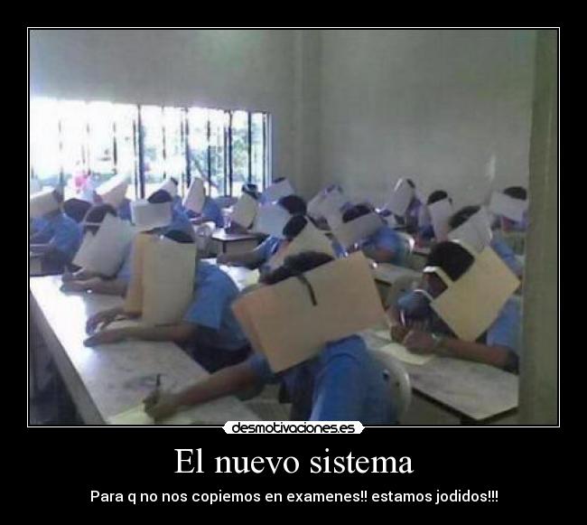 El nuevo sistema - Para q no nos copiemos en examenes!! estamos jodidos!!!