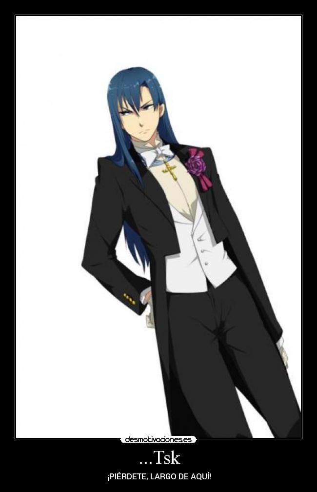 ...Tsk - ¡PIÉRDETE, LARGO DE AQUÍ!