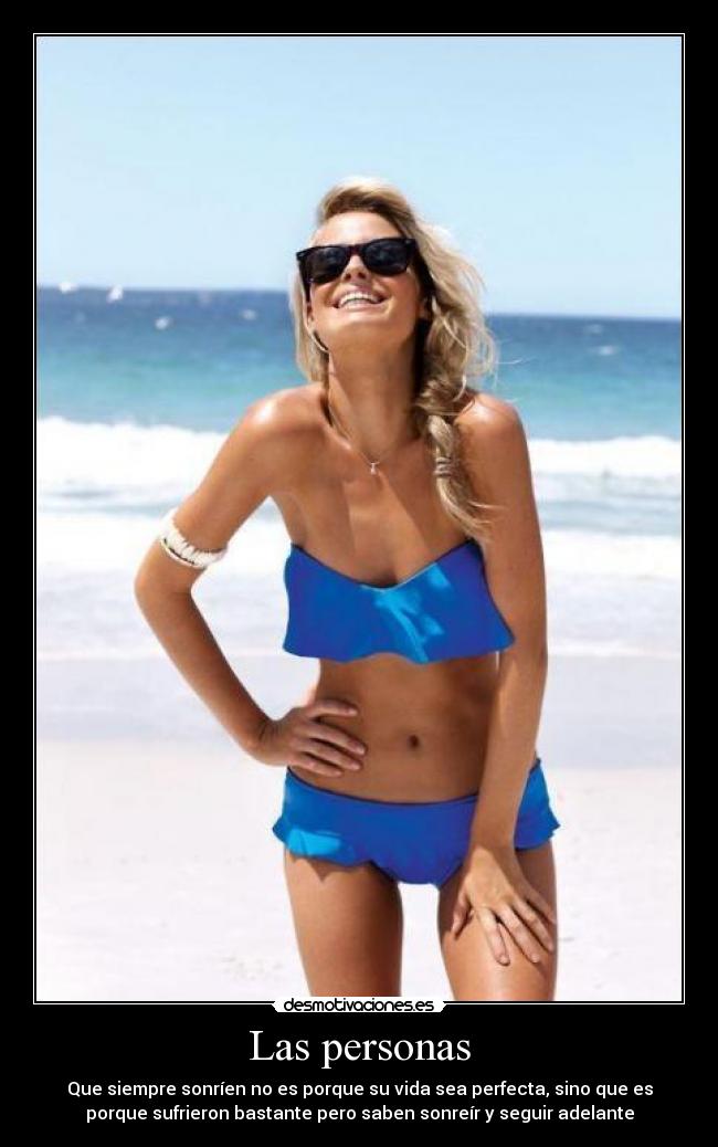 Las personas - Que siempre sonríen no es porque su vida sea perfecta, sino que es
porque sufrieron bastante pero saben sonreír y seguir adelante