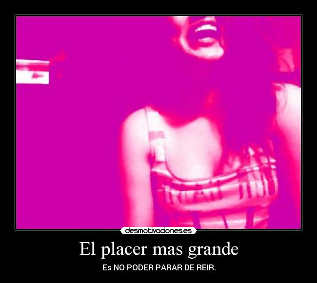 El placer mas grande - Es NO PODER PARAR DE REIR.