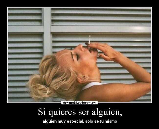Si quieres ser alguien, - alguien muy especial, solo sé tú mismo