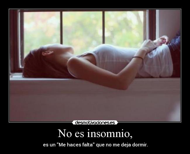 No es insomnio, -