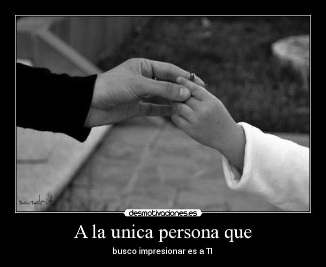 A la unica persona que - busco impresionar es a TI ♥