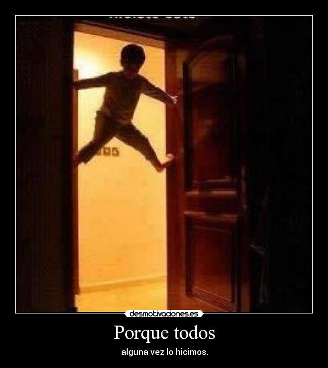 Porque todos - alguna vez lo hicimos.
