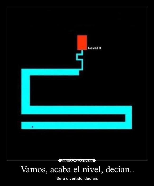 Vamos, acaba el nivel, decían.. - Será divertido, decían.