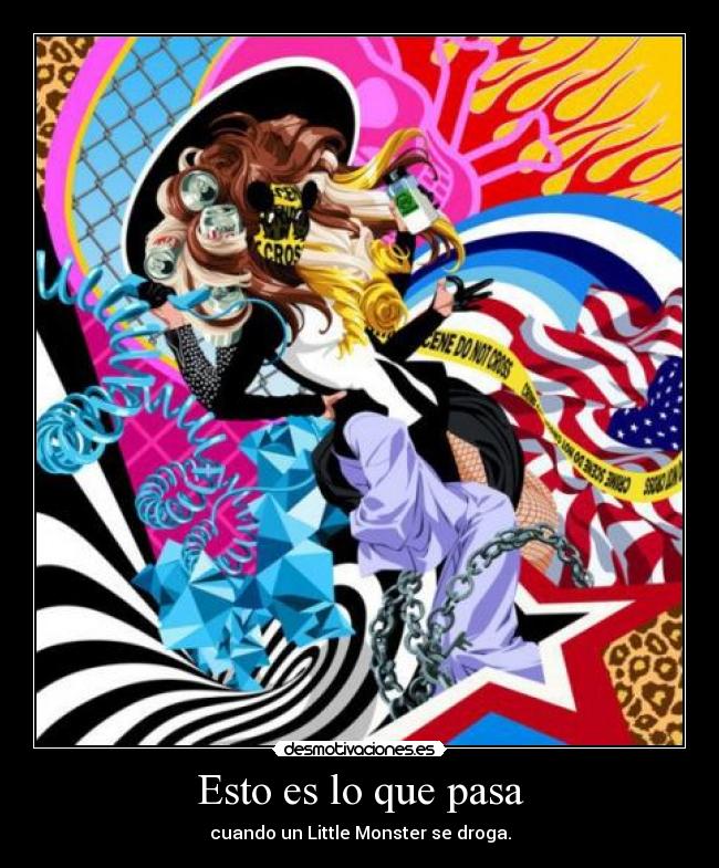 carteles little monster lady gaga droga alucinogeno consecuencias desmotivaciones
