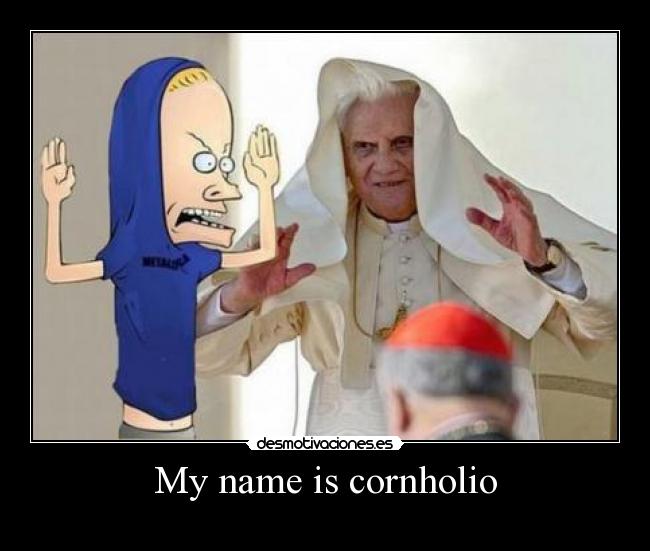My name is cornholio - 