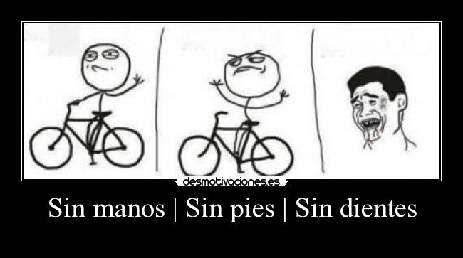 Sin manos | Sin pies | Sin dientes -
