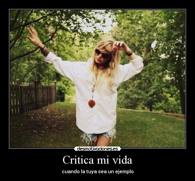 Critica mi vida - cuando la tuya sea un ejemplo