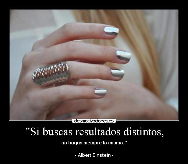 Si buscas resultados distintos, -