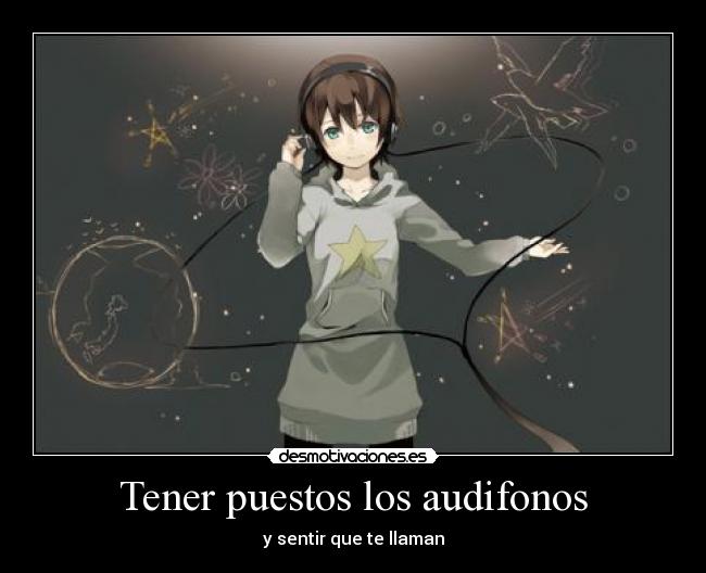 Tener puestos los audifonos -