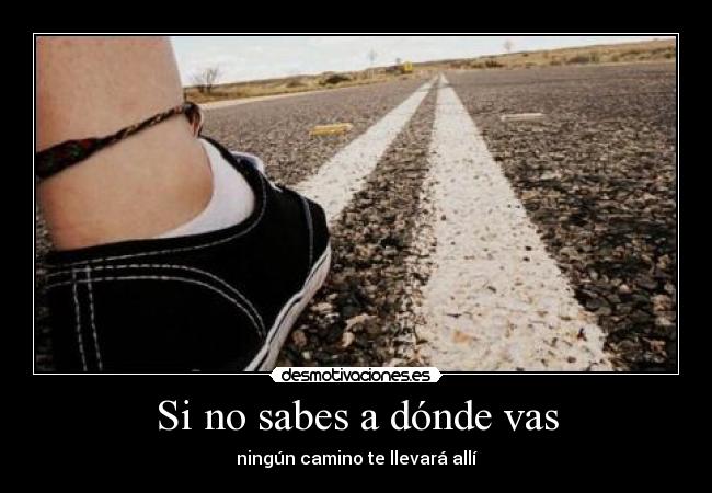 Si no sabes a dónde vas -