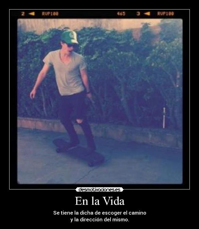 En la Vida - Se tiene la dicha de escoger el camino
y la dirección del mismo.