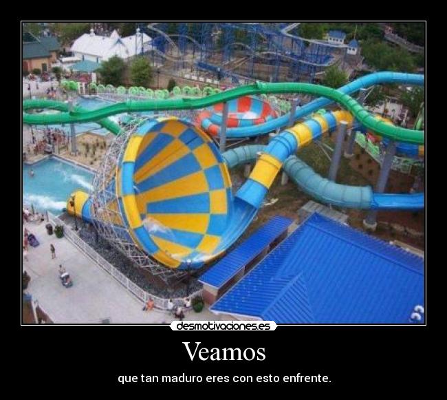 Veamos - que tan maduro eres con esto enfrente.