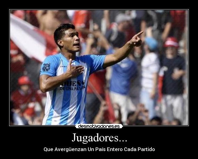 Jugadores... - Que Avergüenzan Un País Entero Cada Partido