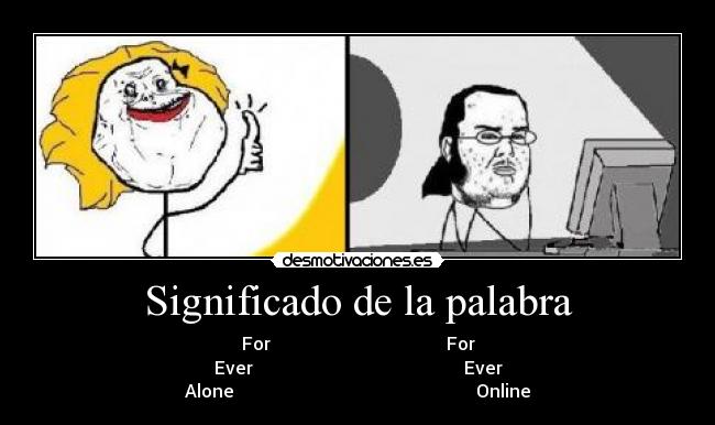 Significado de la palabra - For For
Ever Ever
Alone Online
