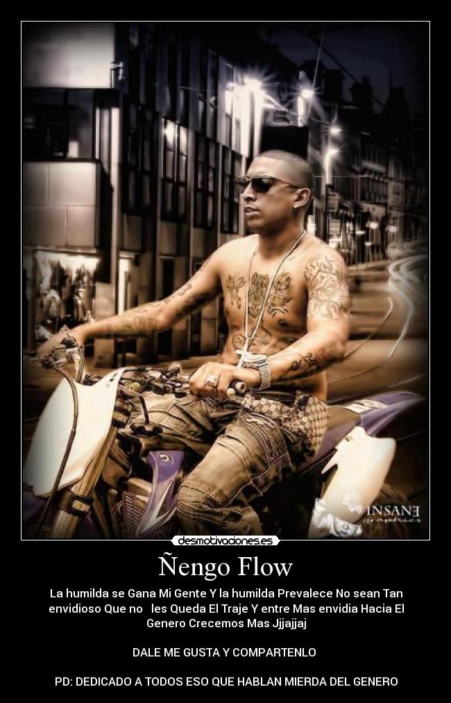 Ñengo Flow - La humilda se Gana Mi Gente Y la humilda Prevalece No sean Tan
envidioso Que no les Queda El Traje Y entre Mas envidia Hacia El
Genero Crecemos Mas Jjjajjaj
DALE ME GUSTA Y COMPARTENLO
PD: DEDICADO A TODOS ESO QUE HABLAN MIERDA DEL GENERO
