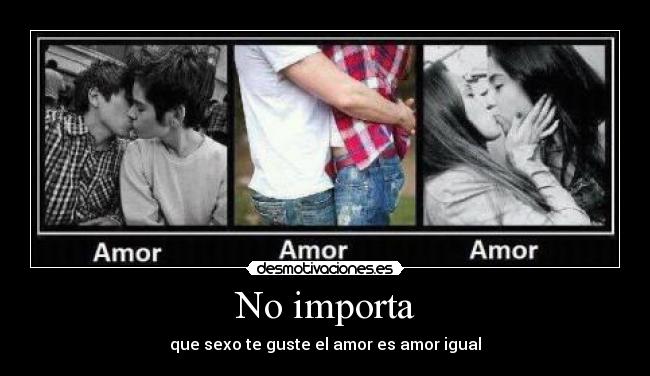 No importa - que sexo te guste el amor es amor igual