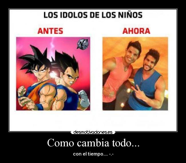 Como cambia todo... - con el tiempo.... -.-