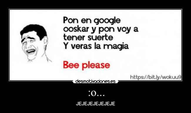 :o... - JEJEJEJEJEJEJE