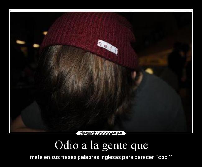 Odio a la gente que - 