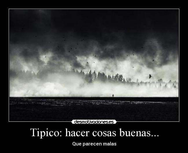 Tipico: hacer cosas buenas... - 