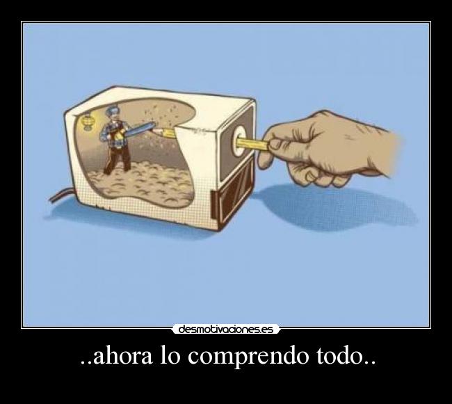 ..ahora lo comprendo todo.. - 