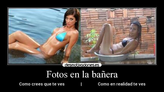 Fotos en la bañera - Como crees que te ves | Como en realidad te ves