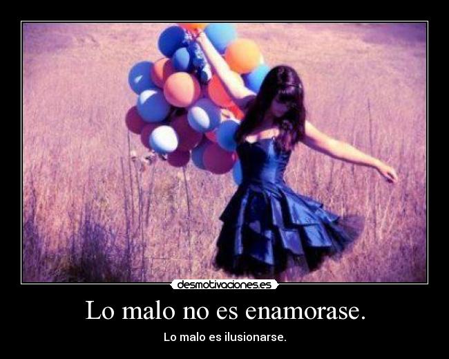 Lo malo no es enamorase. -
