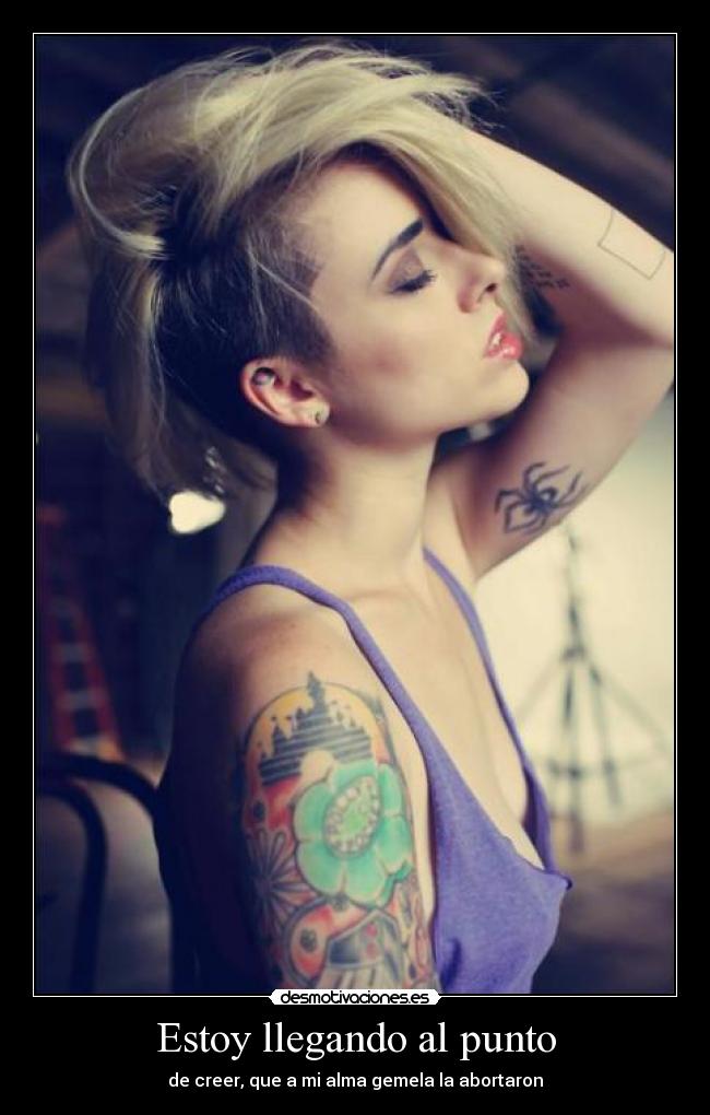Estoy llegando al punto - de creer, que a mi alma gemela la abortaron