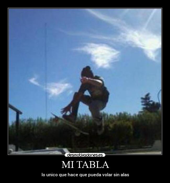 MI TABLA - lo unico que hace que pueda volar sin alas