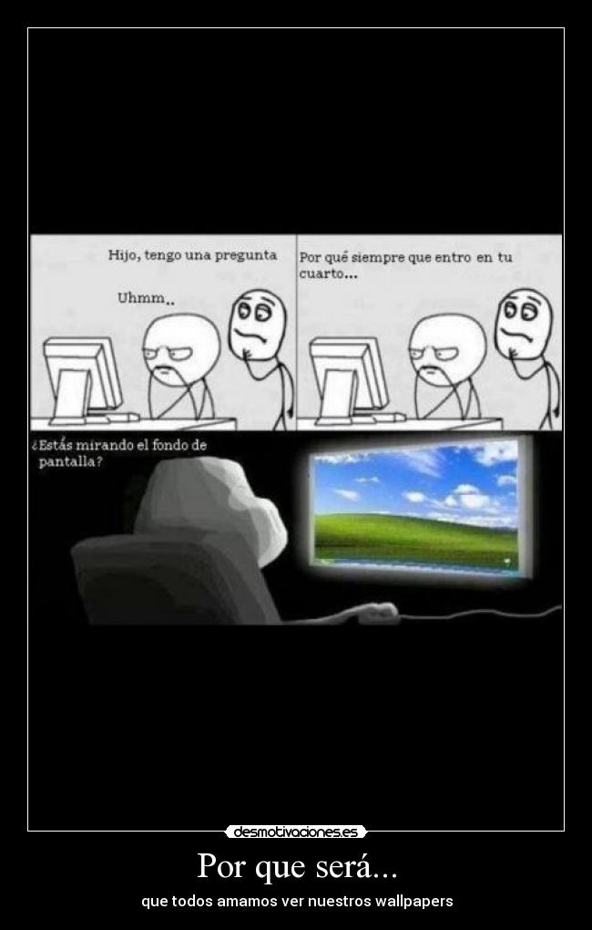 Por que será... - que todos amamos ver nuestros wallpapers