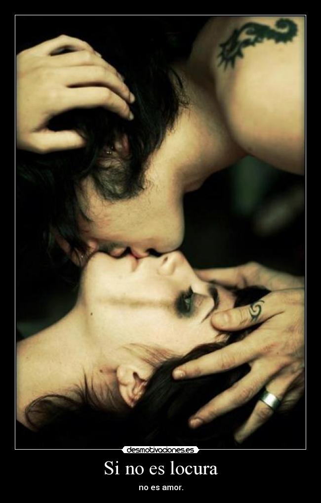 Si no es locura - no es amor.