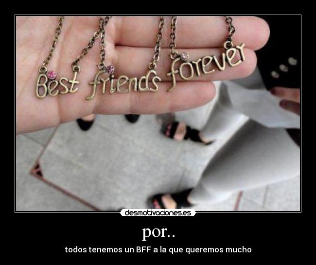 por.. - todos tenemos un BFF a la que queremos mucho